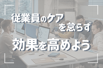 従業員のケアを怠らず効果を高めよう