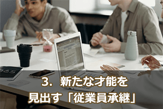 3．新たな才能を見出す「従業員承継」