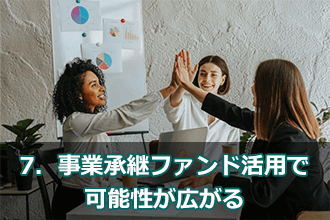 7．事業承継ファンド活用で可能性が広がる