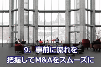 9．事前に流れを把握してM&Aをスムーズに