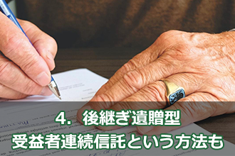 4．後継ぎ遺贈型受益者連続信託という方法も