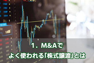1．M&Aでよく使われる「株式譲渡」とは