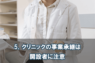 5．クリニックの事業承継は開設者に注意