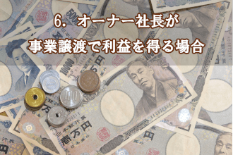 6．オーナー社長が事業譲渡で利益を得る場合