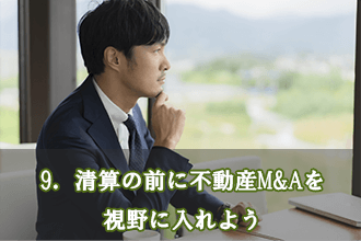 9．清算の前に不動産M&Aを視野に入れよう