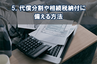 5．代償分割や相続税納付に備える方法