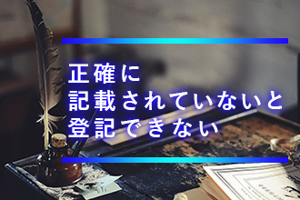 正確に記載されていないと登記できない