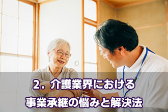 2．介護業界における事業承継の悩みと解決法