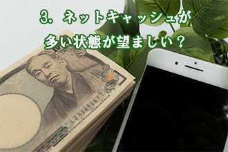 3．ネットキャッシュが多い状態が望ましい？